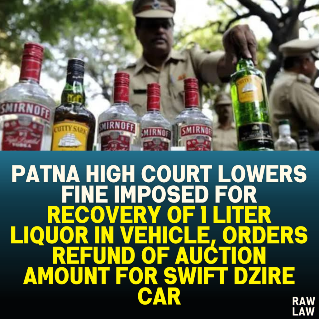 Patna High Court Lowers Fine Imposed for Recovery of 1 Liter Liquor in Vehicle, Orders Refund of Auction Amount for Swift Dzire Car