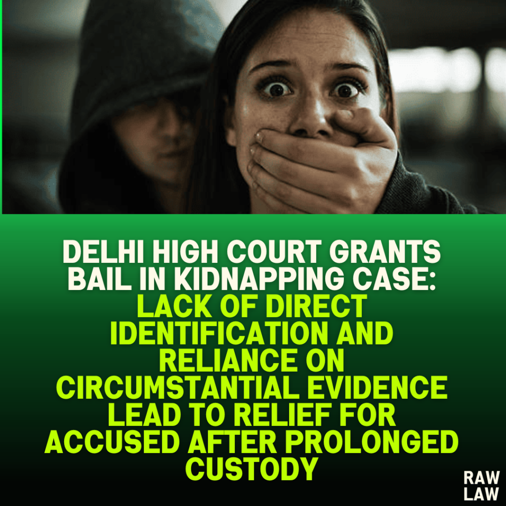 Delhi High Court Grants Bail in Kidnapping Case: Lack of Direct Identification and Reliance on Circumstantial Evidence Lead to Relief for Accused After Prolonged Custody