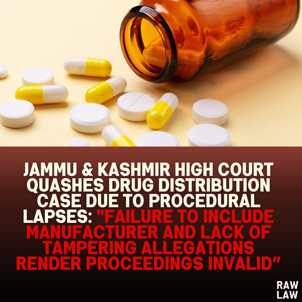 Jammu & Kashmir High Court Quashes Drug Distribution Case Due to Procedural Lapses: "Failure to Include Manufacturer and Lack of Tampering Allegations Render Proceedings Invalid”