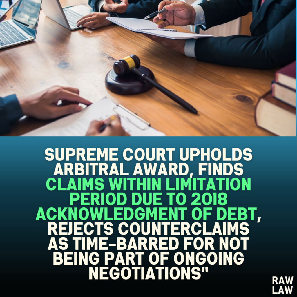 Supreme Court Upholds Arbitral Award, Finds Claims Within Limitation Period Due to  Acknowledgment of Debt, Rejects Counterclaims as Time-Barred for Not Being Part of Ongoing Negotiations”