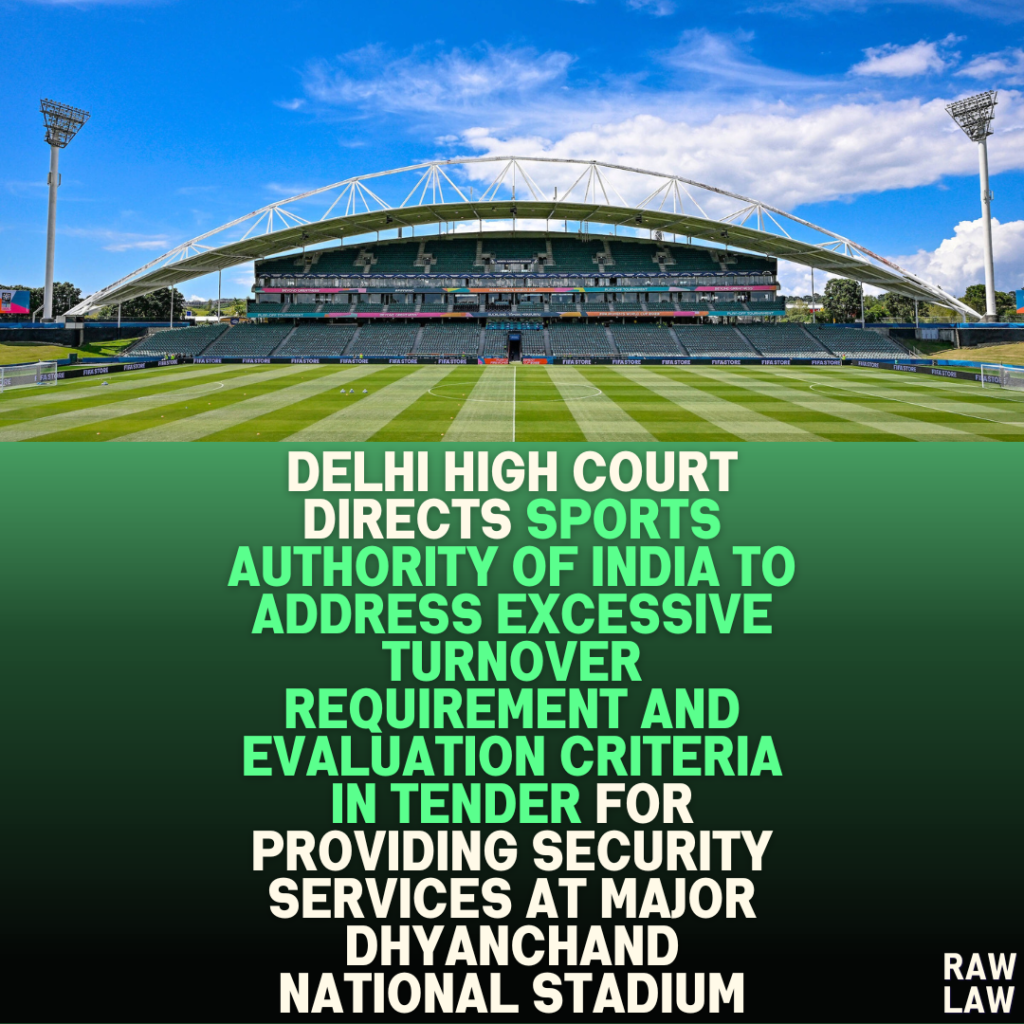 Delhi High Court Directs Sports Authority of India to Address Excessive Turnover Requirement and Evaluation Criteria in Tender for Providing Security Services at Major Dhyanchand National Stadium