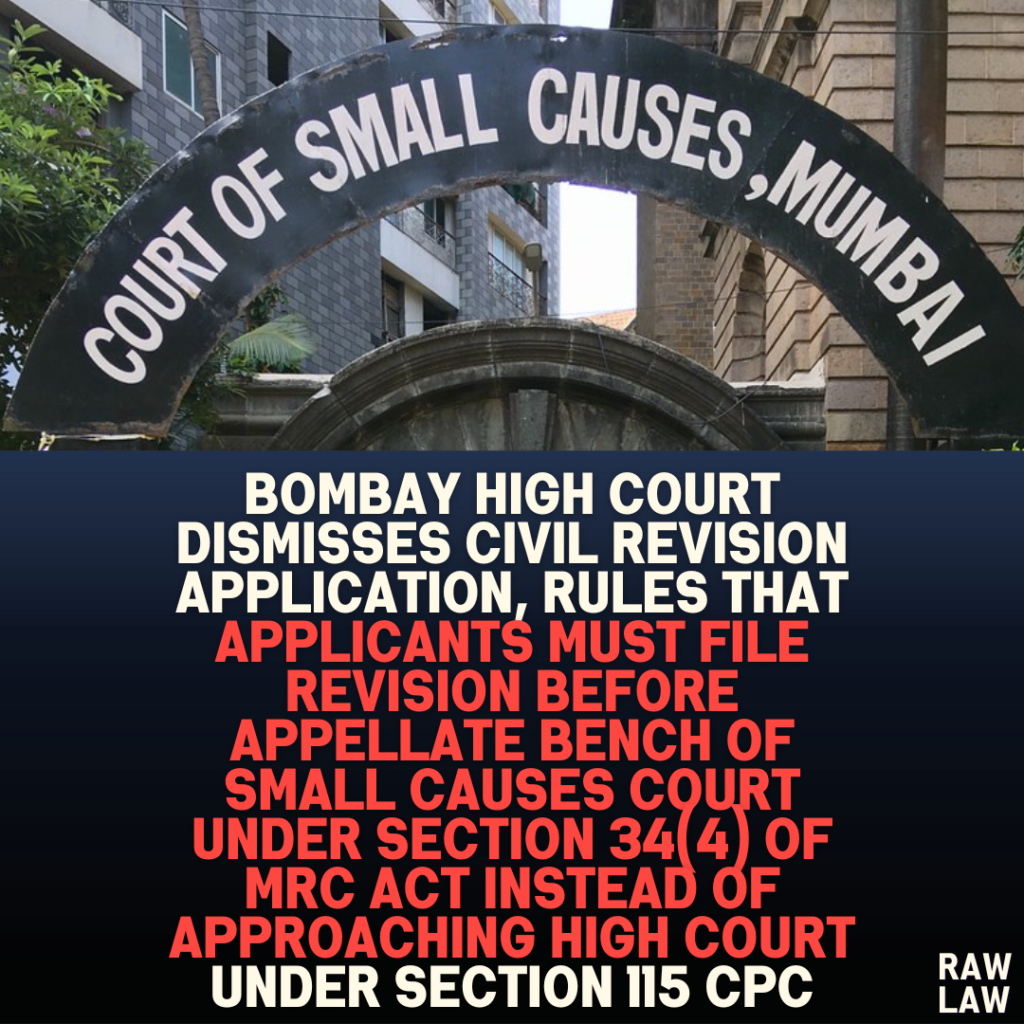 Bombay High Court Dismisses Civil Revision Application, Rules That Applicants Must File Revision Before Appellate Bench of Small Causes Court Under Section 34(4) of MRC Act Instead of Approaching High Court Under Section 115 CPC