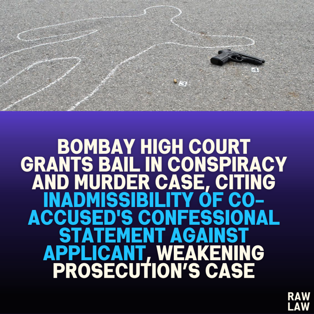 Bombay High Court Grants Bail in Conspiracy and Murder Case, Citing Inadmissibility of Co-Accused’s Confessional Statement Against Applicant, Weakening Prosecution’s Case