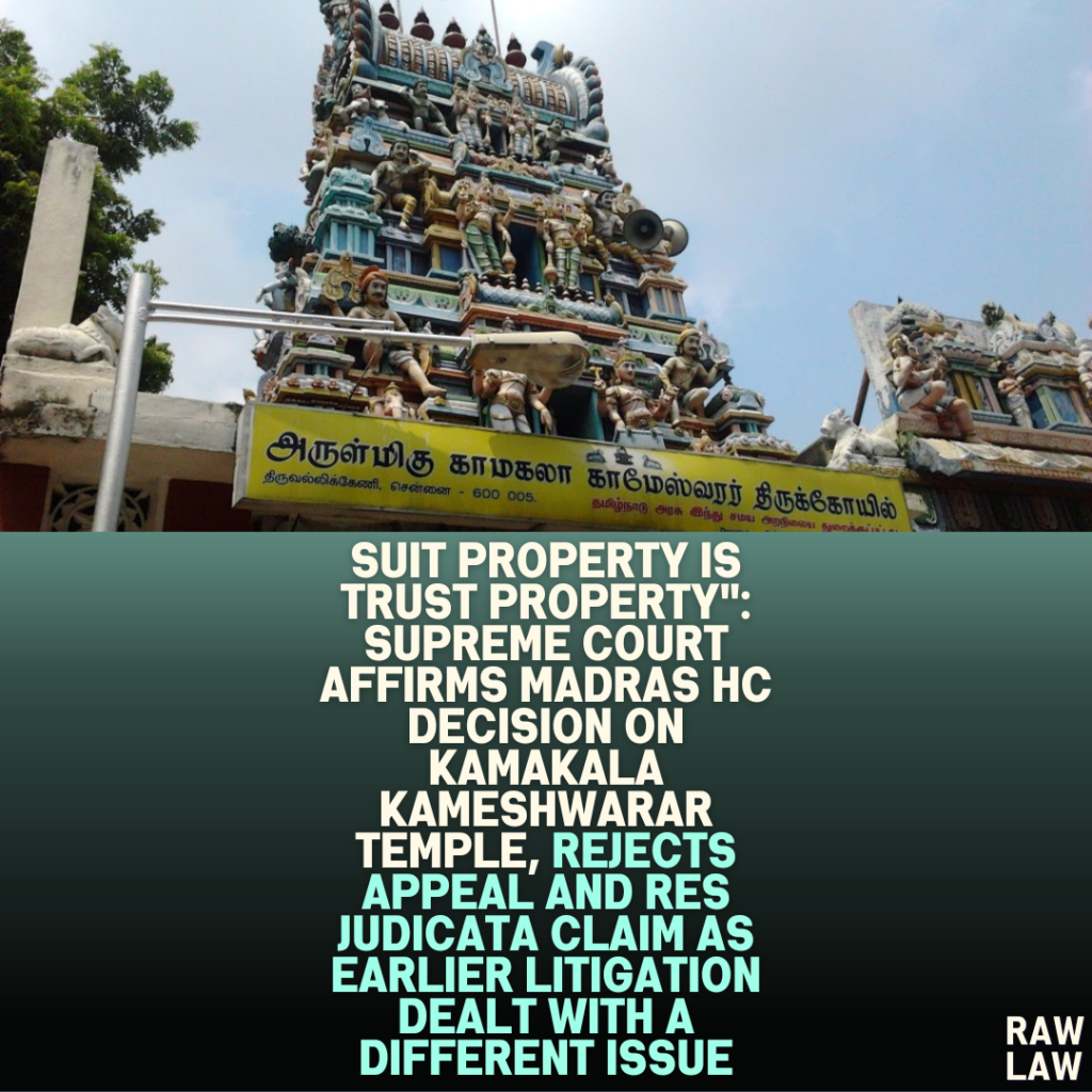 Suit Property is Trust Property”: Supreme Court Affirms Madras HC Decision on Kamakala Kameshwarar Temple, Rejects Appeal and Res Judicata Claim as Earlier Litigation Dealt with a Different Issue