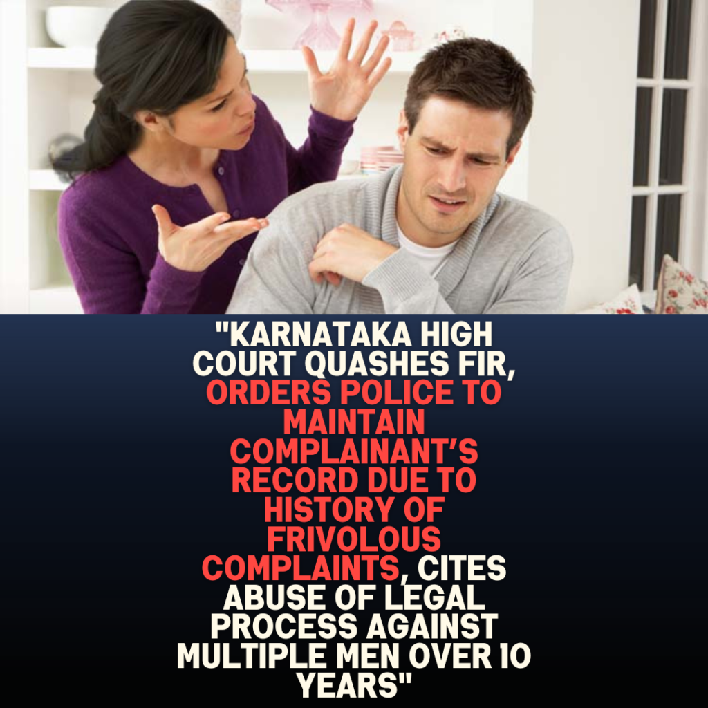 “Karnataka High Court Quashes FIR, Orders Police to Maintain Complainant’s Record Due to History of Frivolous Complaints, Cites Abuse of Legal Process Against Multiple Men Over 10 Years”