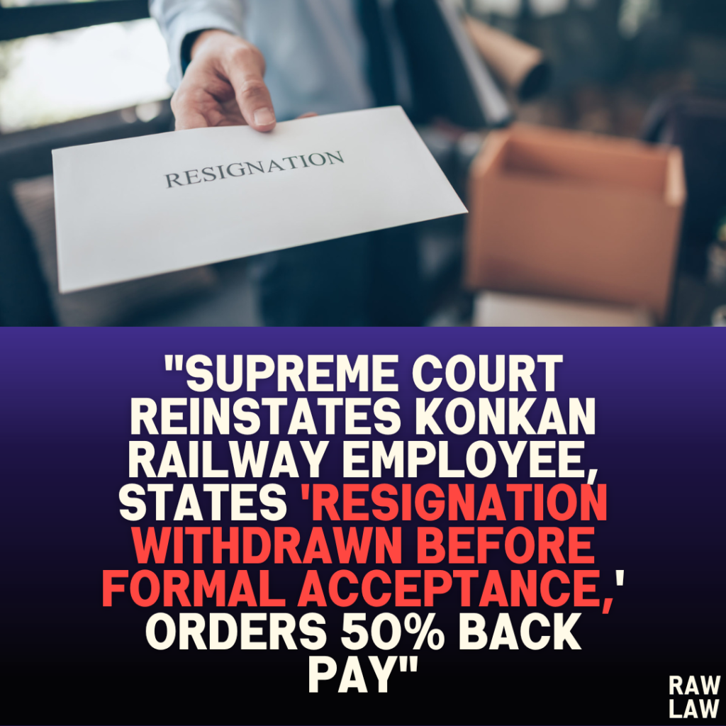 “Supreme Court Reinstates Konkan Railway Employee, States ‘Resignation Withdrawn Before Formal Acceptance,’ Orders 50% Back Pay”