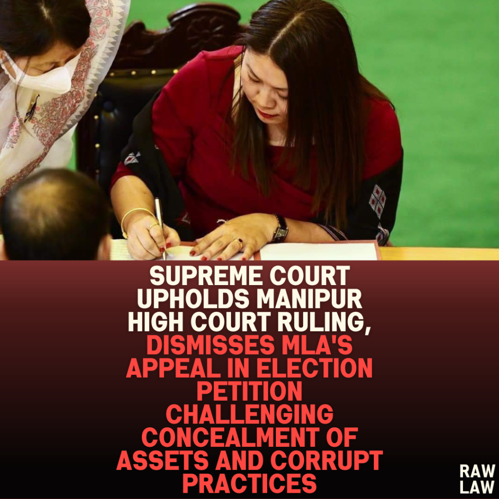 “Supreme Court Upholds Manipur High Court Ruling, Dismisses MLA’s Appeal in Election Petition Challenging Concealment of Assets and Corrupt Practices”