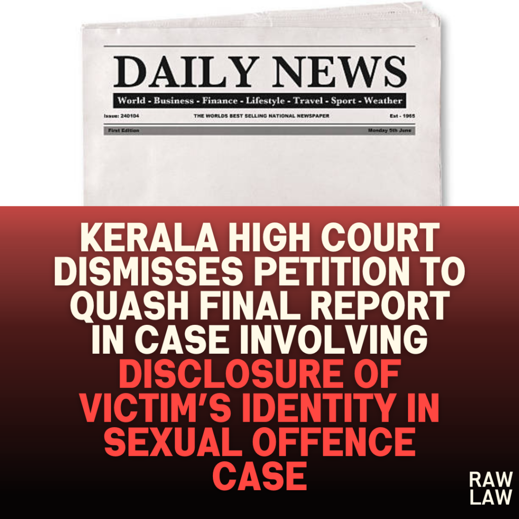 Kerala High Court Dismisses Petition to Quash Final Report in Case Involving Disclosure of Victim’s Identity in Sexual Offence Case