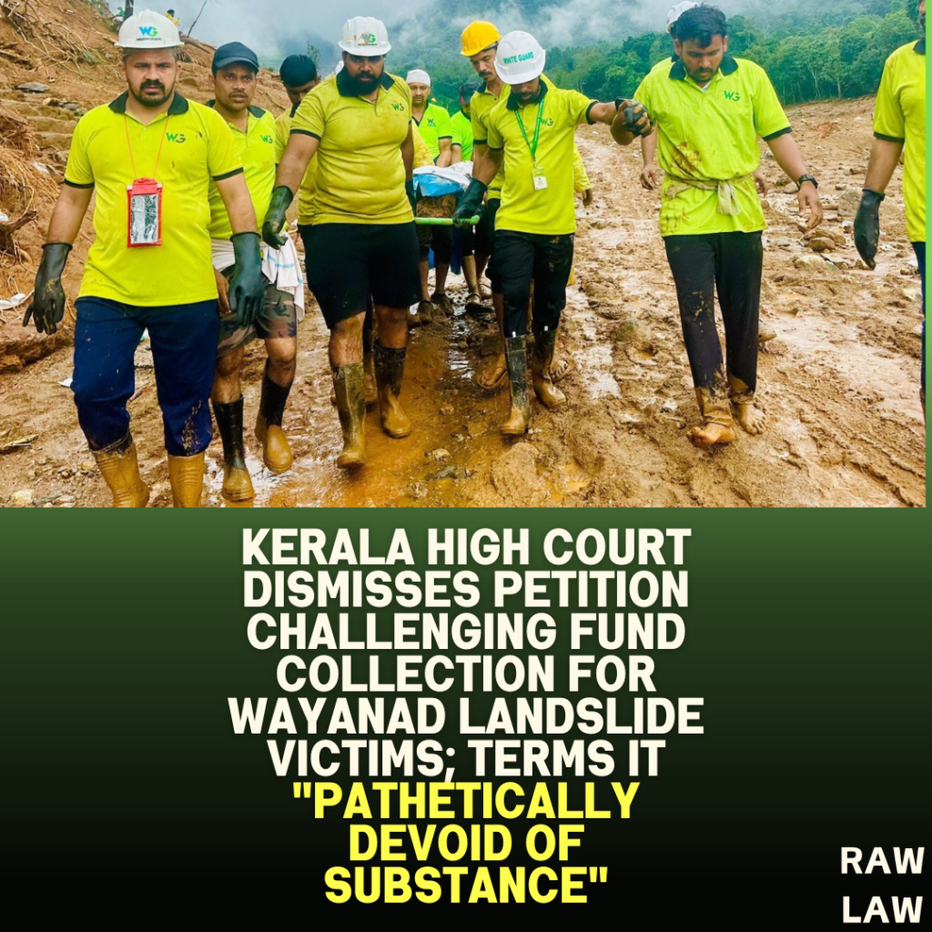 Kerala High Court Dismisses Petition Challenging Fund Collection for Wayanad Landslide Victims; Terms It “Pathetically Devoid of Substance”