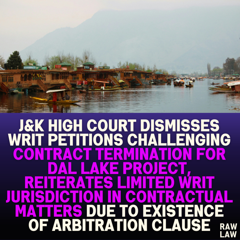 J&K High Court Dismisses Writ Petitions Challenging Contract Termination for Dal Lake Project, Reiterates Limited Writ Jurisdiction in Contractual Matters Due to Existence of Arbitration Clause