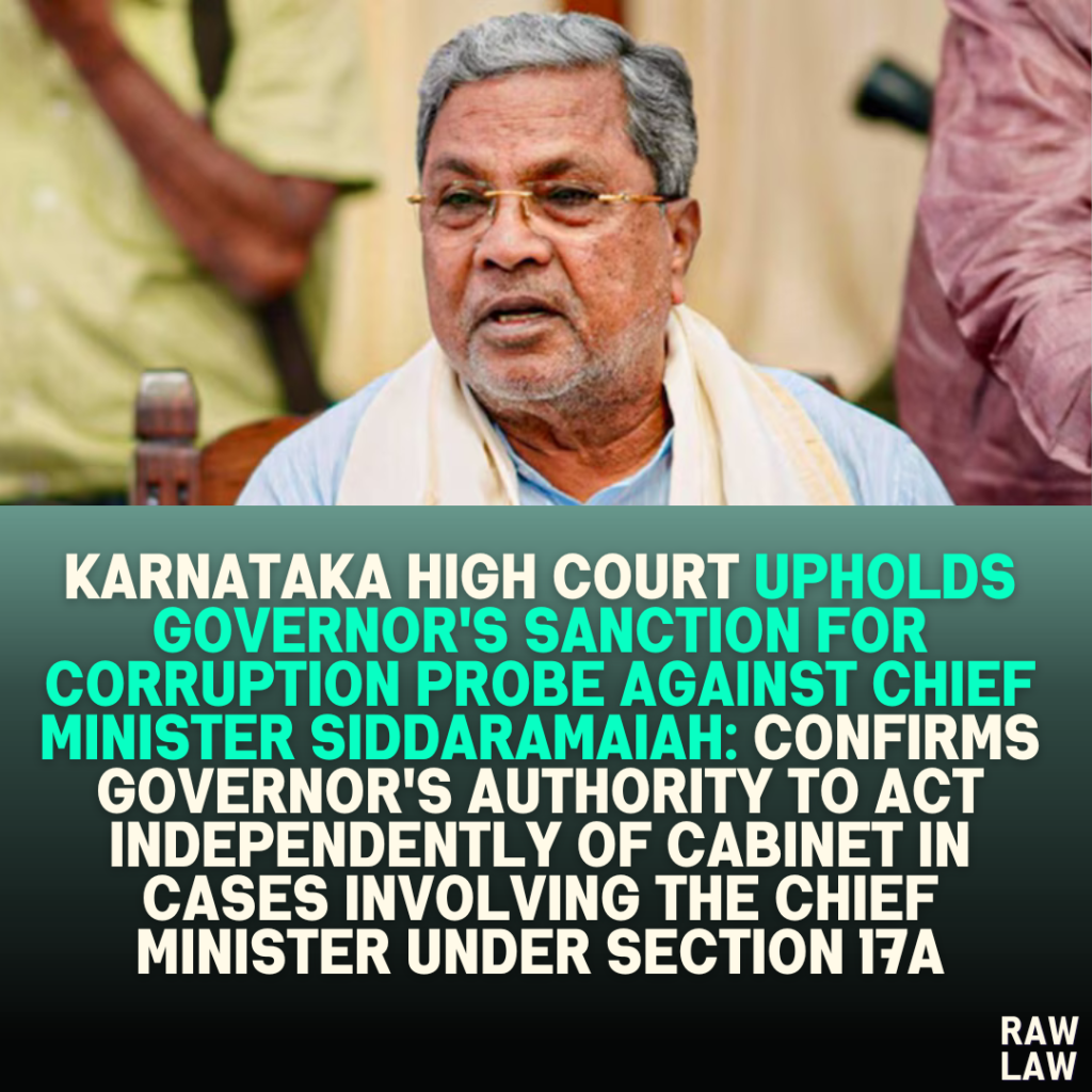 Karnataka High Court Upholds Governor’s Sanction for Corruption Probe Against Chief Minister Siddaramaiah: Confirms Governor’s Authority to Act Independently of Cabinet in Cases Involving the Chief Minister Under Section 17A