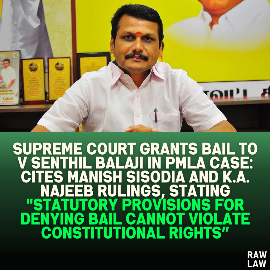 Supreme Court Grants Bail to V Senthil Balaji in PMLA Case: Cites Manish Sisodia and K.A. Najeeb Rulings, Stating "Statutory Provisions for Denying Bail Cannot Violate Constitutional Rights”