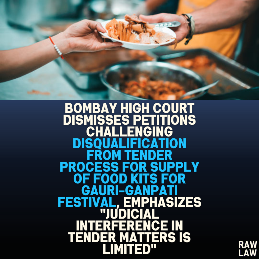 Bombay High Court Dismisses Petitions Challenging Disqualification from Tender Process for Supply of Food Kits for Gauri-Ganpati Festival, Emphasizes “Judicial Interference in Tender Matters is Limited”