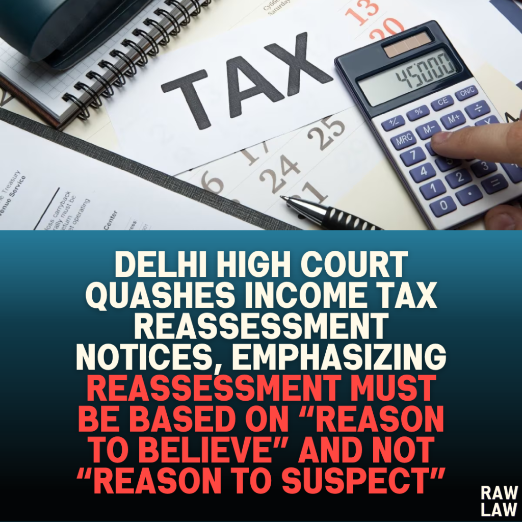 Delhi High Court Quashes Income Tax Reassessment Notices, Emphasizing Reassessment Must Be Based on “Reason to Believe” and Not “Reason to Suspect”