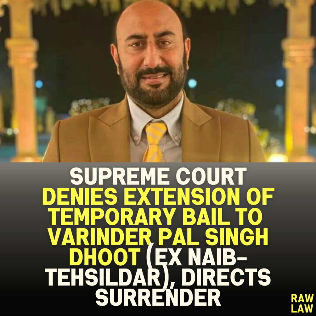 Supreme Court Denies Extension of Temporary Bail to Varinder Pal Singh Dhoot (Ex Naib-Tehsildar), Directs Surrender