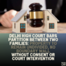 Delhi High Court Bars Partition Between Two Families: Property to Remain Undivided, No Boundary Wall Without Consent or Court Intervention