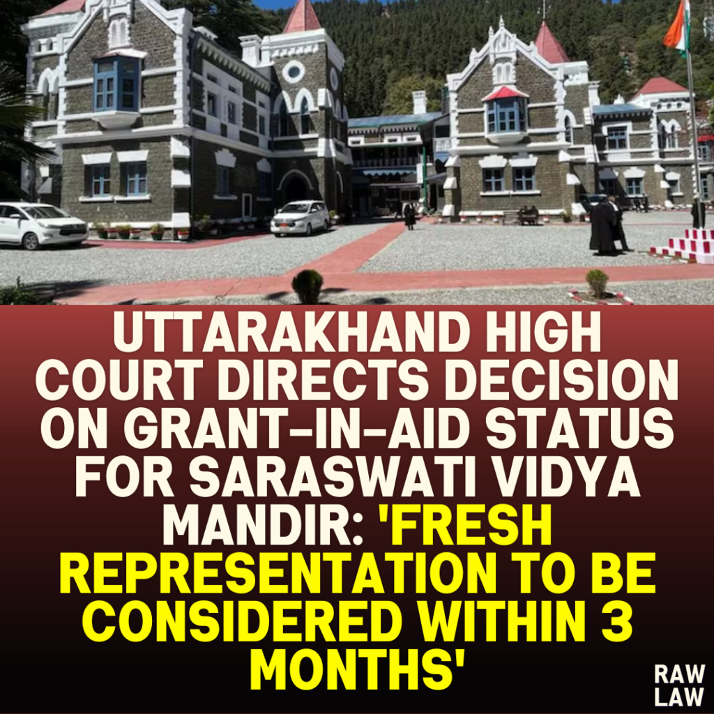 Uttarakhand High Court Directs Decision on Grant-In-Aid Status for Saraswati Vidya Mandir: 'Fresh Representation to Be Considered Within 3 Months'.