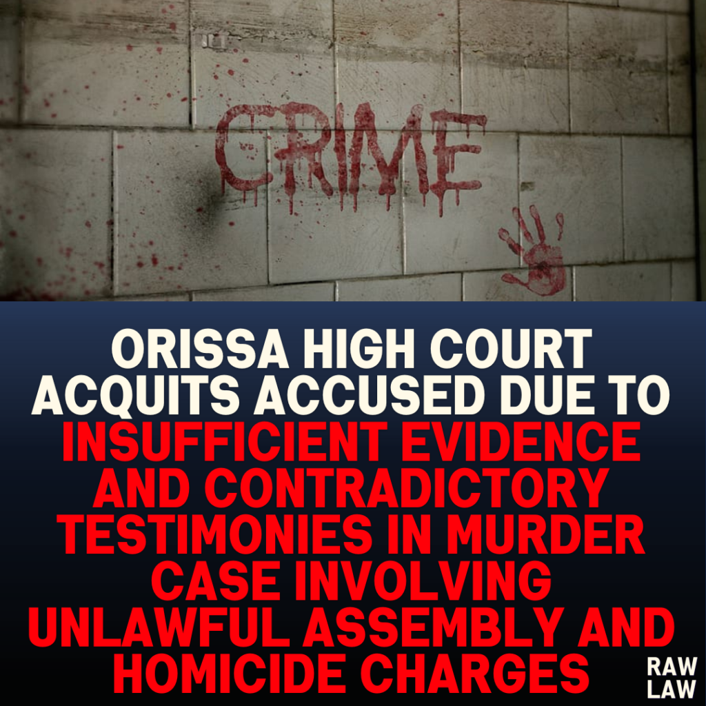 Orissa High Court Acquits Accused Due to Insufficient Evidence and Contradictory Testimonies in Murder Case Involving Unlawful Assembly and Homicide Charges