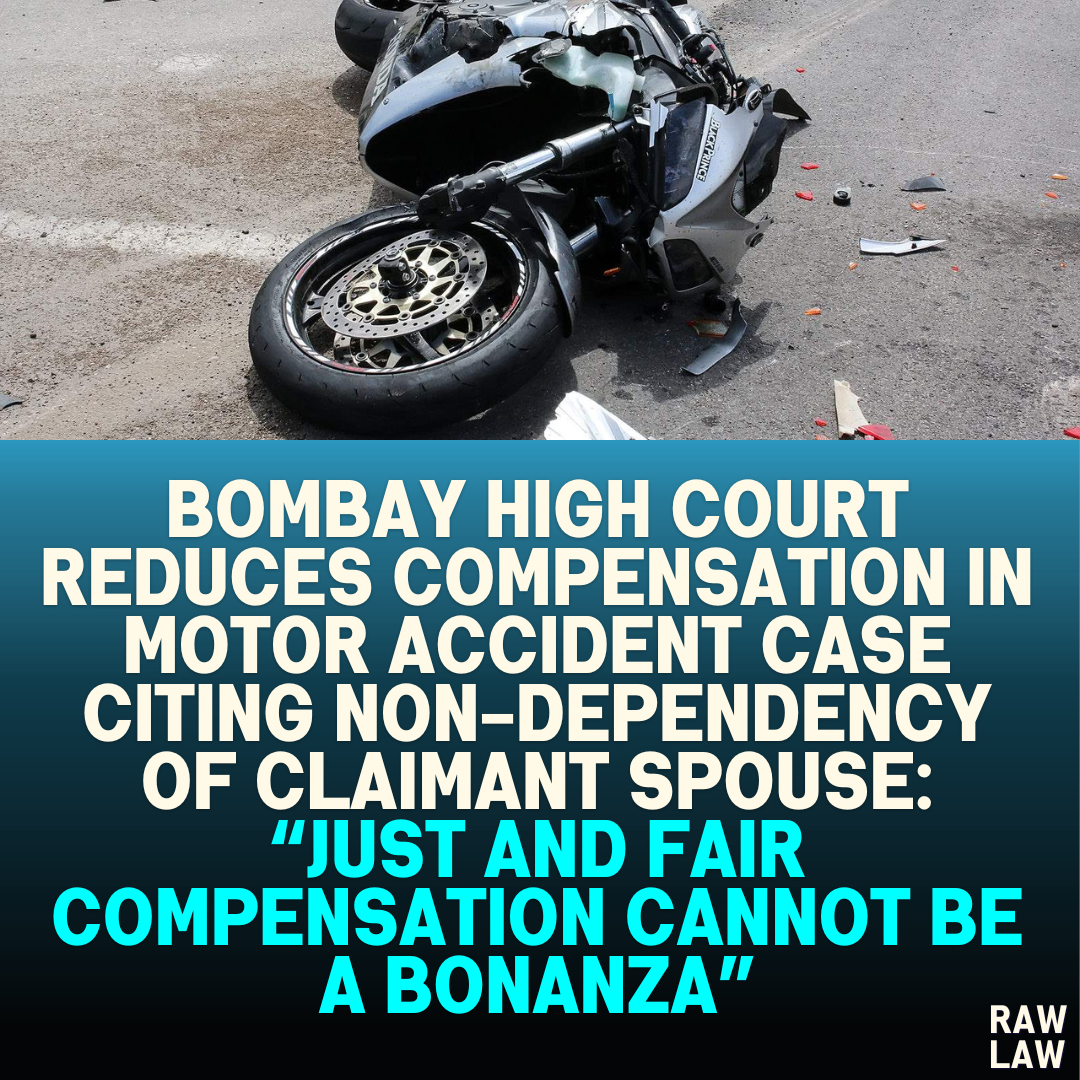 Bombay High Court Reduces Compensation in Motor Accident Case Citing Non-Dependency of Claimant Spouse: “Just and Fair Compensation Cannot be a Bonanza”