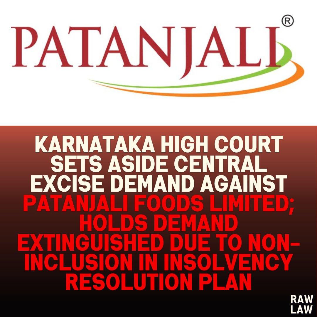 Karnataka High Court Sets Aside Central Excise Demand Against Patanjali Foods Limited; Holds Demand Extinguished Due to Non-Inclusion in Insolvency Resolution Plan