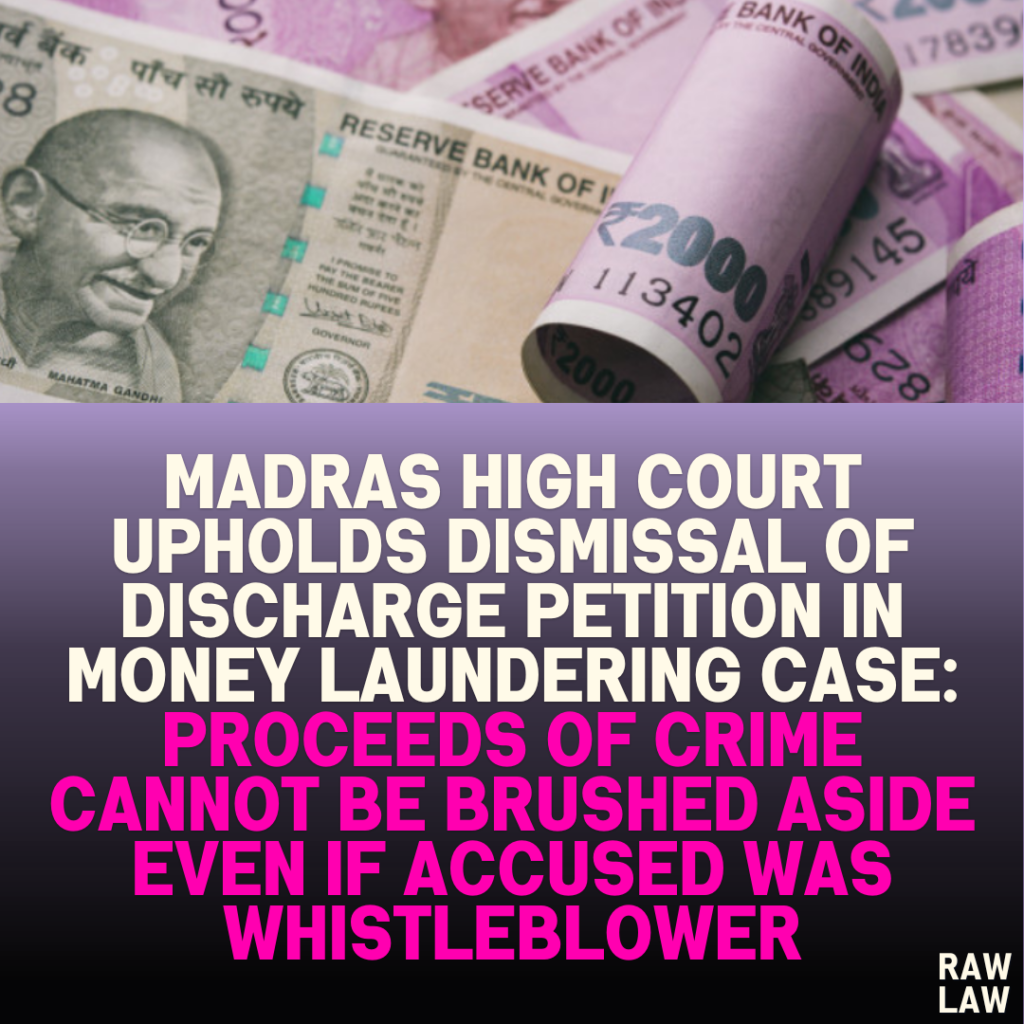 Madras High Court Upholds Dismissal of Discharge Petition in Money Laundering Case: Proceeds of Crime Cannot Be Brushed Aside Even if Accused Was Whistleblower