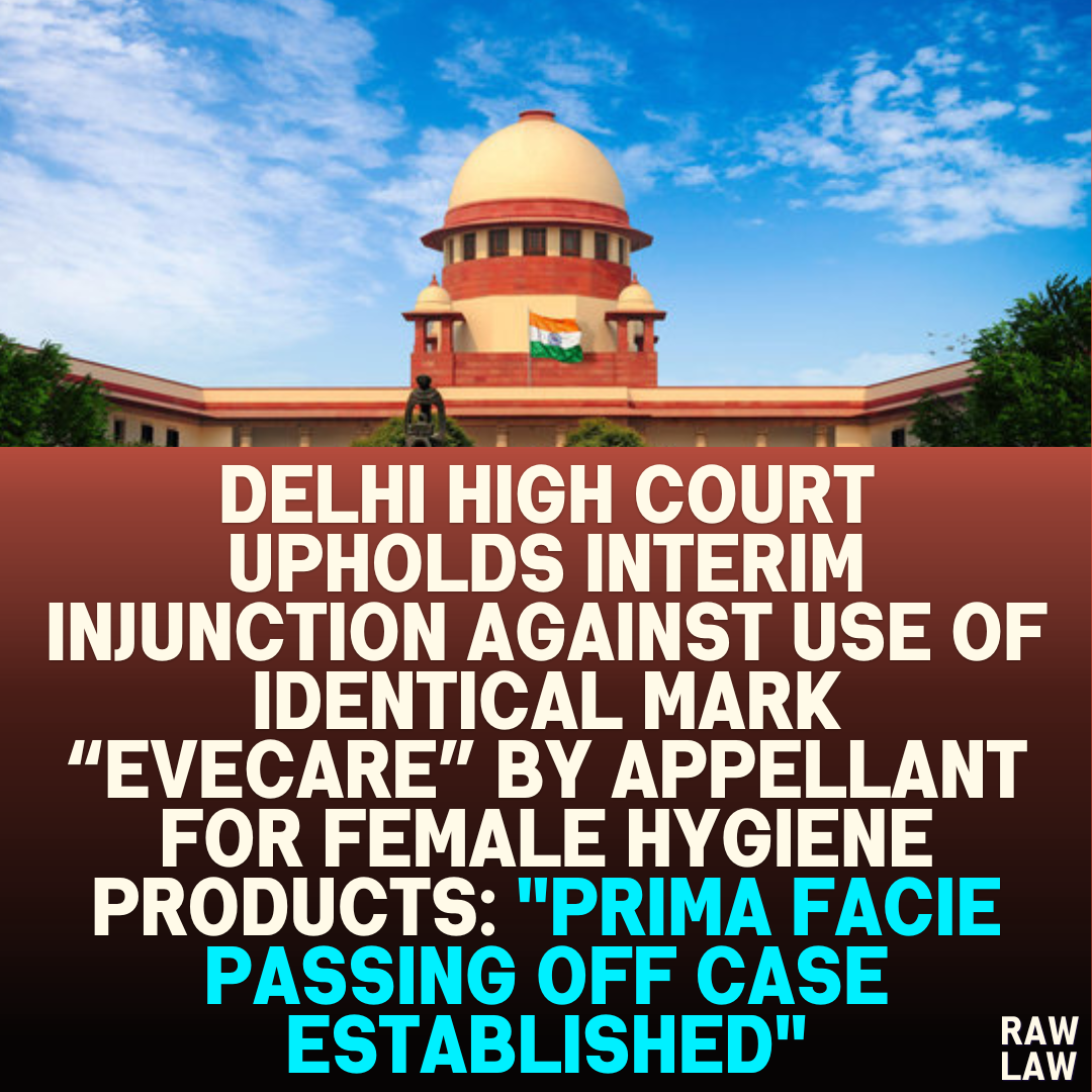 Delhi High Court Upholds Interim Injunction Against Use of Identical Mark “EVECARE” by Appellant for Female Hygiene Products: "Prima Facie Passing Off Case Established"
