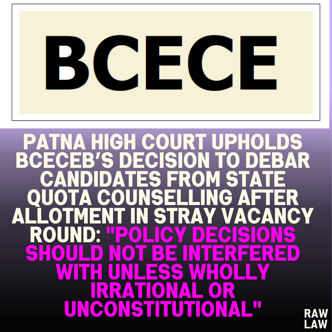 Patna High Court Upholds BCECEB’s Decision to Debar Candidates from State Quota Counselling After Allotment in Stray Vacancy Round: "Policy Decisions Should Not Be Interfered With Unless Wholly Irrational or Unconstitutional"