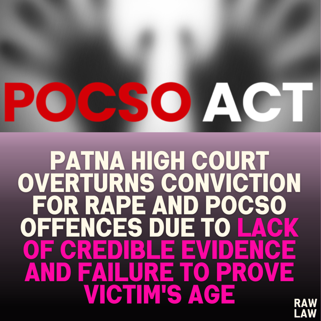 Patna High Court Overturns Conviction for Rape and POCSO Offences Due to Lack of Credible Evidence and Failure to Prove Victim's Age