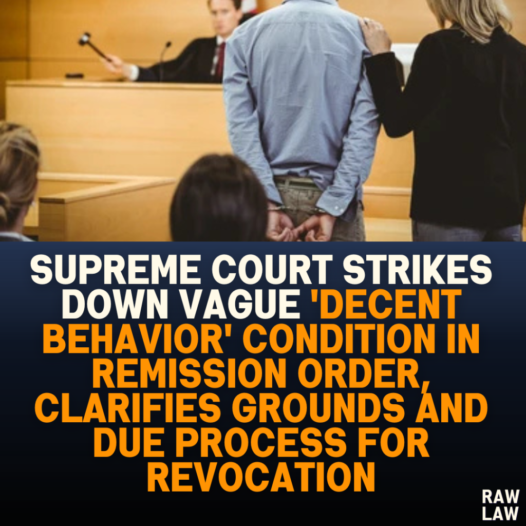 Supreme Court Strikes Down Vague 'Decent Behavior' Condition in Remission Order, Clarifies Grounds and Due Process for Revocation