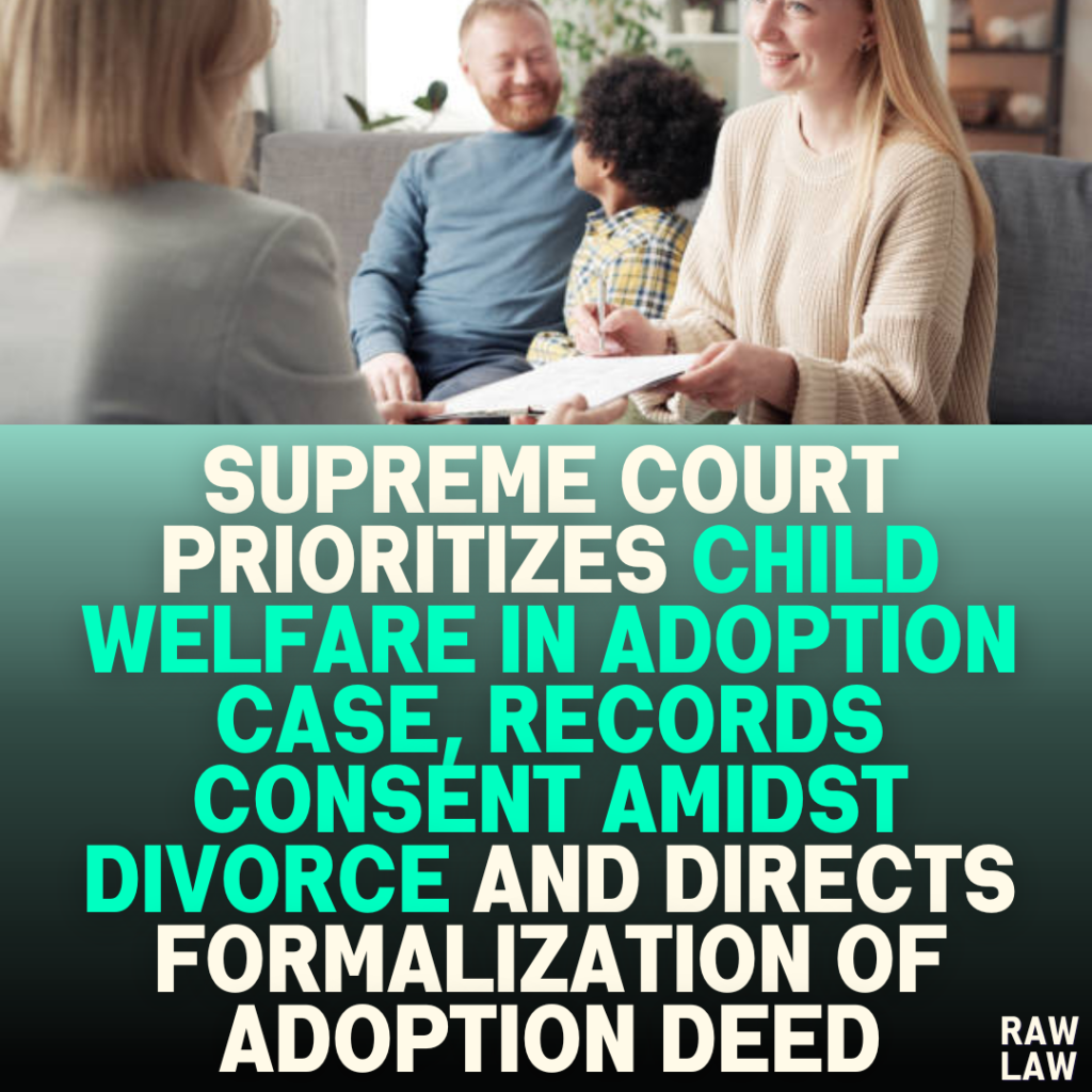 Supreme Court Prioritizes Child Welfare in Adoption Case, Records Consent Amidst Divorce and Directs Formalization of Adoption Deed