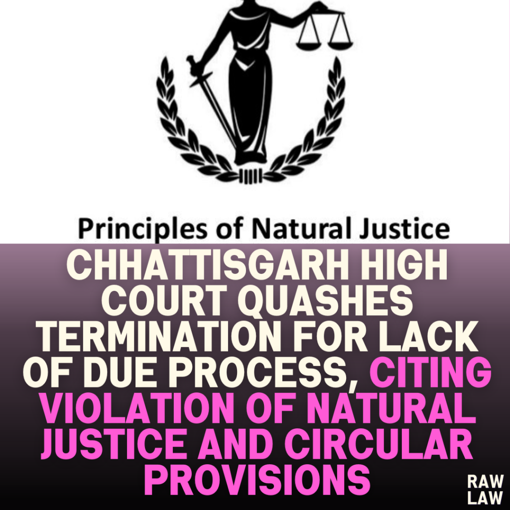 Chhattisgarh High Court Quashes Termination for Lack of Due Process, Citing Violation of Natural Justice and Circular Provisions