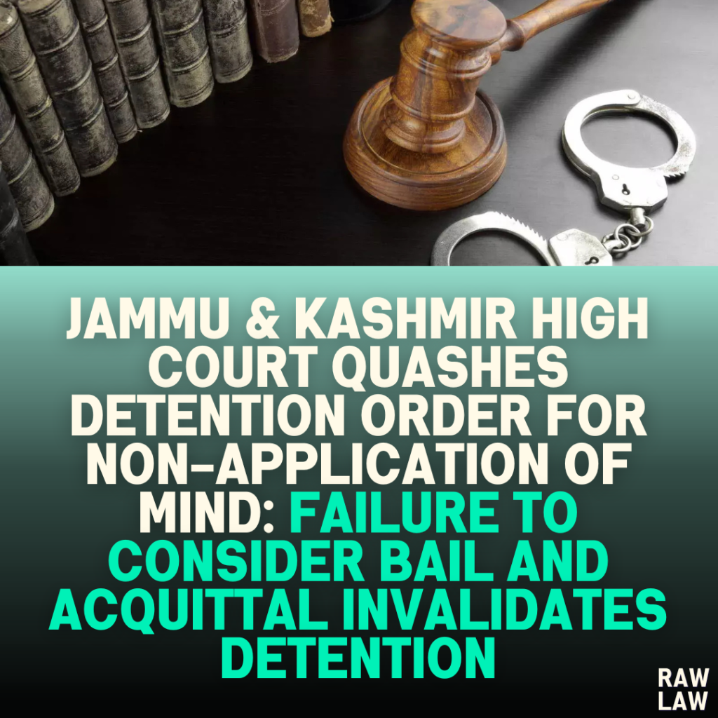 Jammu & Kashmir High Court Quashes Detention Order for Non-Application of Mind: Failure to Consider Bail and Acquittal Invalidates Detention