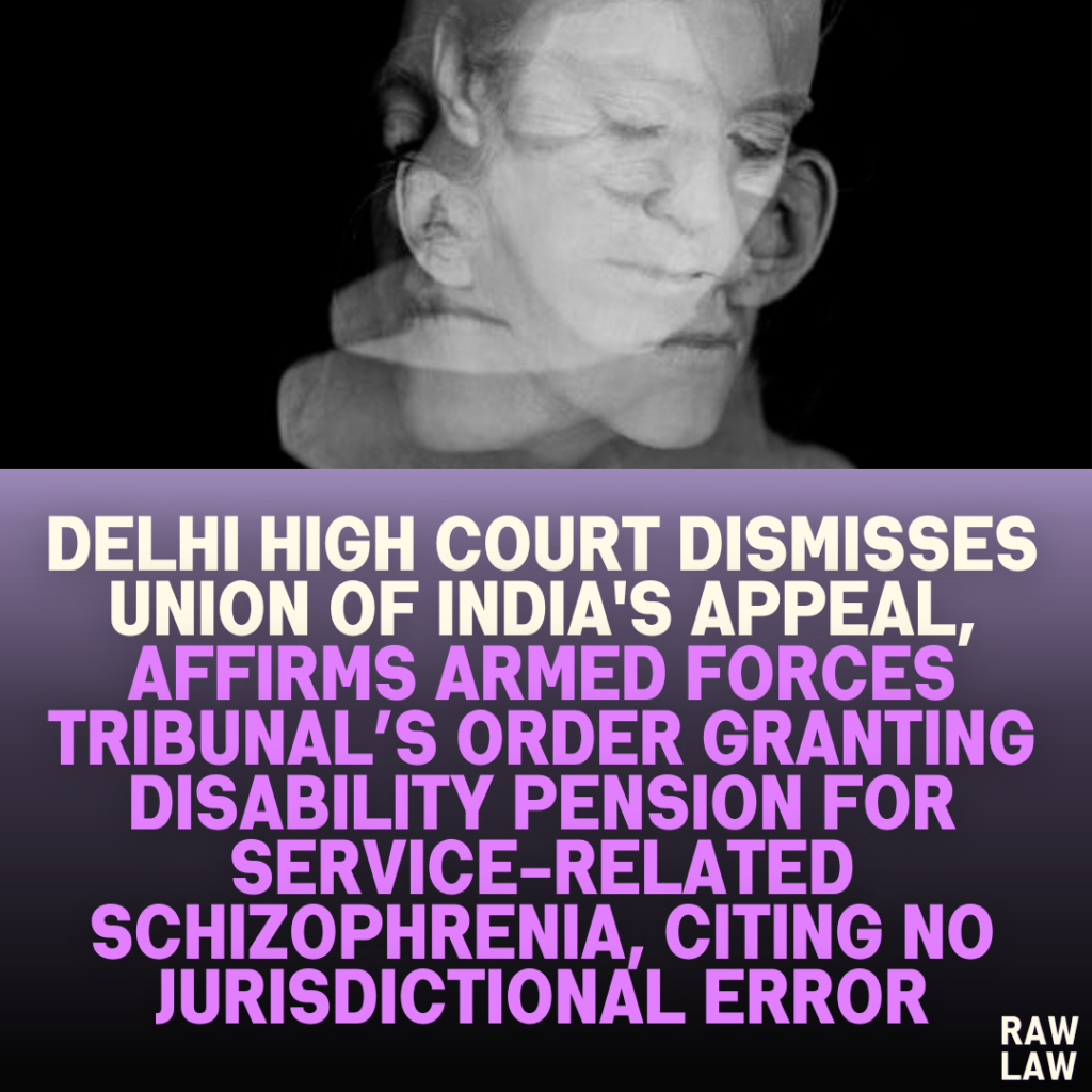 Delhi High Court Dismisses Union of India's Appeal, Affirms Armed Forces Tribunal’s Order Granting Disability Pension for Service-Related Schizophrenia, Citing No Jurisdictional Error