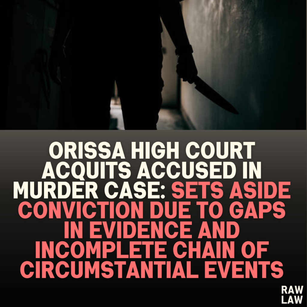 Orissa High Court Acquits Accused in Murder Case: Sets Aside Conviction Due to Gaps in Evidence and Incomplete Chain of Circumstantial Events