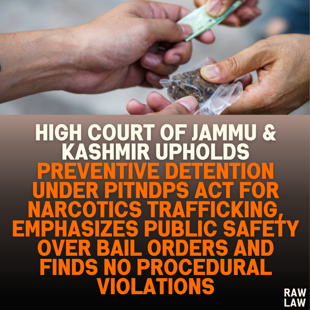 High Court of Jammu & Kashmir Upholds Preventive Detention Under PITNDPS Act for Narcotics Trafficking, Emphasizes Public Safety Over Bail Orders and Finds No Procedural Violations