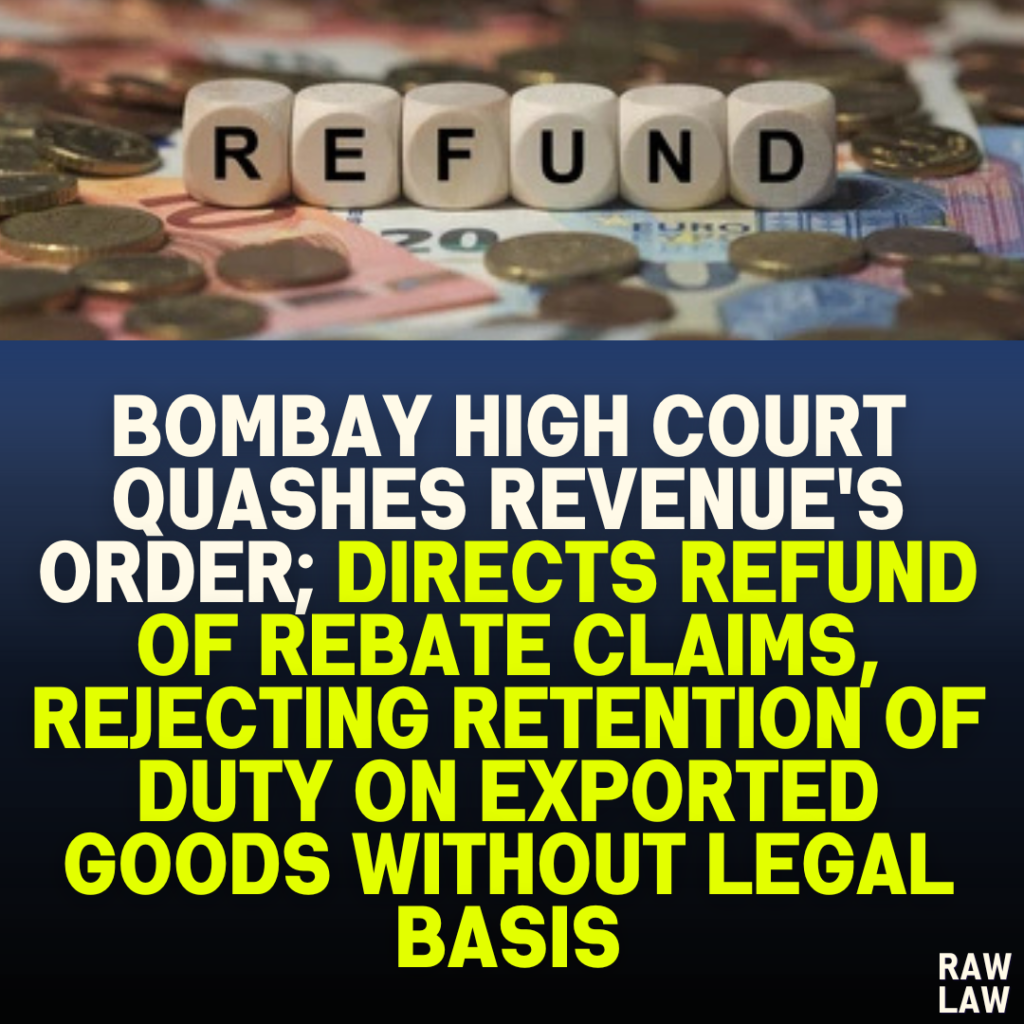 Bombay High Court Quashes Revenue's Order; Directs Refund of Rebate Claims, Rejecting Retention of Duty on Exported Goods Without Legal Basis