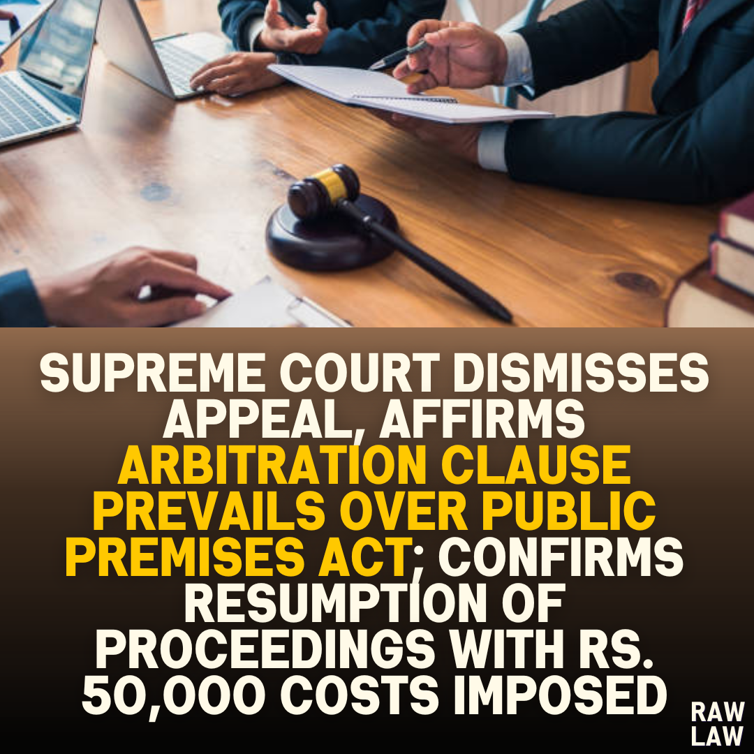 Supreme Court Dismisses Appeal, Affirms Arbitration Clause Prevails Over Public Premises Act; Confirms Resumption of Proceedings with Rs. 50,000 Costs Imposed