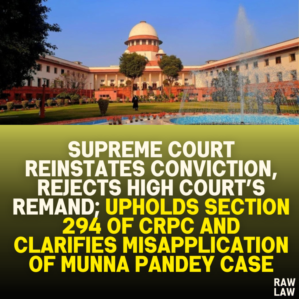 Supreme Court Reinstates Conviction, Rejects High Court’s Remand; Upholds Section 294 of CrPC and Clarifies Misapplication of Munna Pandey Case