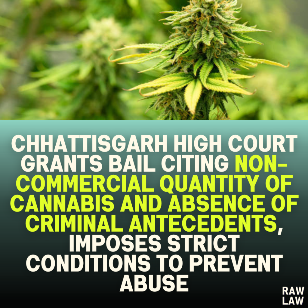 Chhattisgarh High Court Grants Bail Citing Non-Commercial Quantity of Cannabis and Absence of Criminal Antecedents, Imposes Strict Conditions to Prevent Abuse