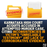 Karnataka High Court Acquits Accused in Attempted Murder Case, Citing Inconsistencies in Victim’s “Unreliable Testimony” and Lack of Corroborative Evidence
