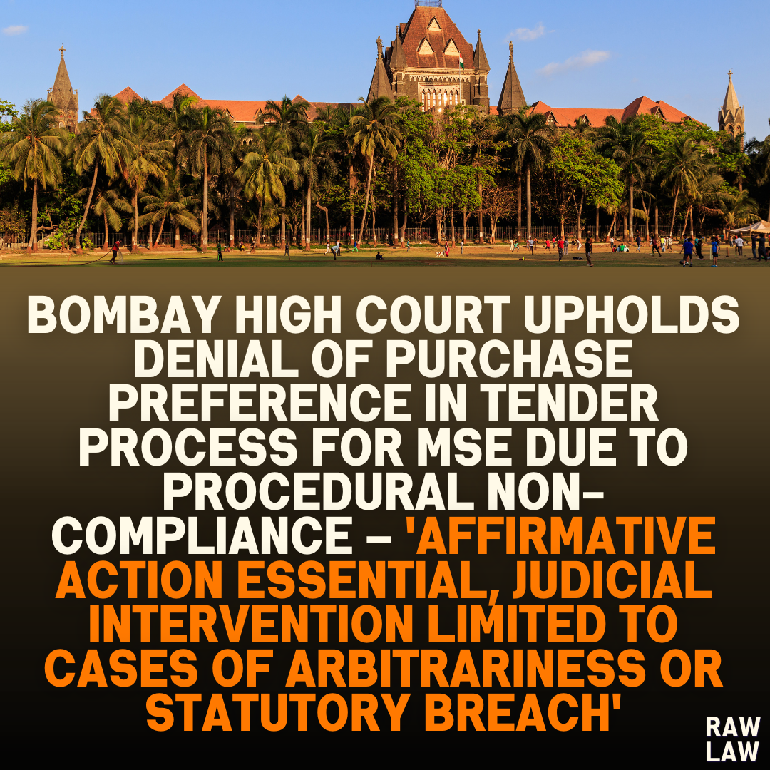 Bombay High Court Upholds Denial of Purchase Preference in Tender Process for MSE Due to Procedural Non-Compliance – 'Affirmative Action Essential, Judicial Intervention Limited to Cases of Arbitrariness or Statutory Breach'"