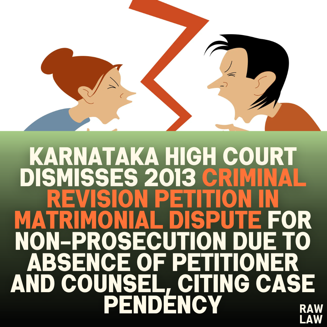 Karnataka High Court Dismisses 2013 Criminal Revision Petition in Matrimonial Dispute for Non-Prosecution Due to Absence of Petitioner and Counsel, Citing Case Pendency
