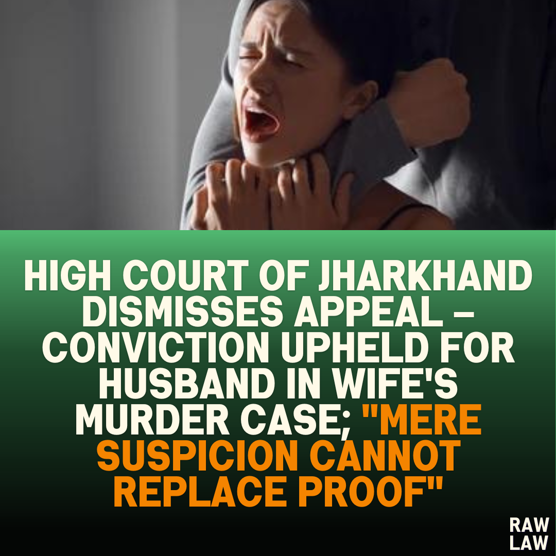 High Court of Jharkhand Dismisses Appeal – Conviction Upheld for Husband in Wife's Murder Case; "Mere Suspicion Cannot Replace Proof"