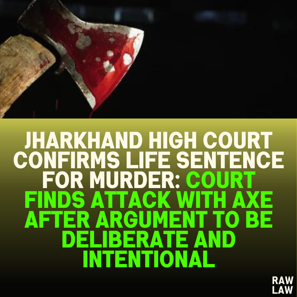 Jharkhand High Court Confirms Life Sentence for Murder: Court Finds Attack with Axe After Argument to Be Deliberate and Intentional