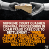 Supreme Court Quashes Criminal Proceedings in Loan Fraud Case Due to Settlement – "When Parties Resolve Entire Dispute, Continuation of Criminal Proceedings is Unjustifiable."