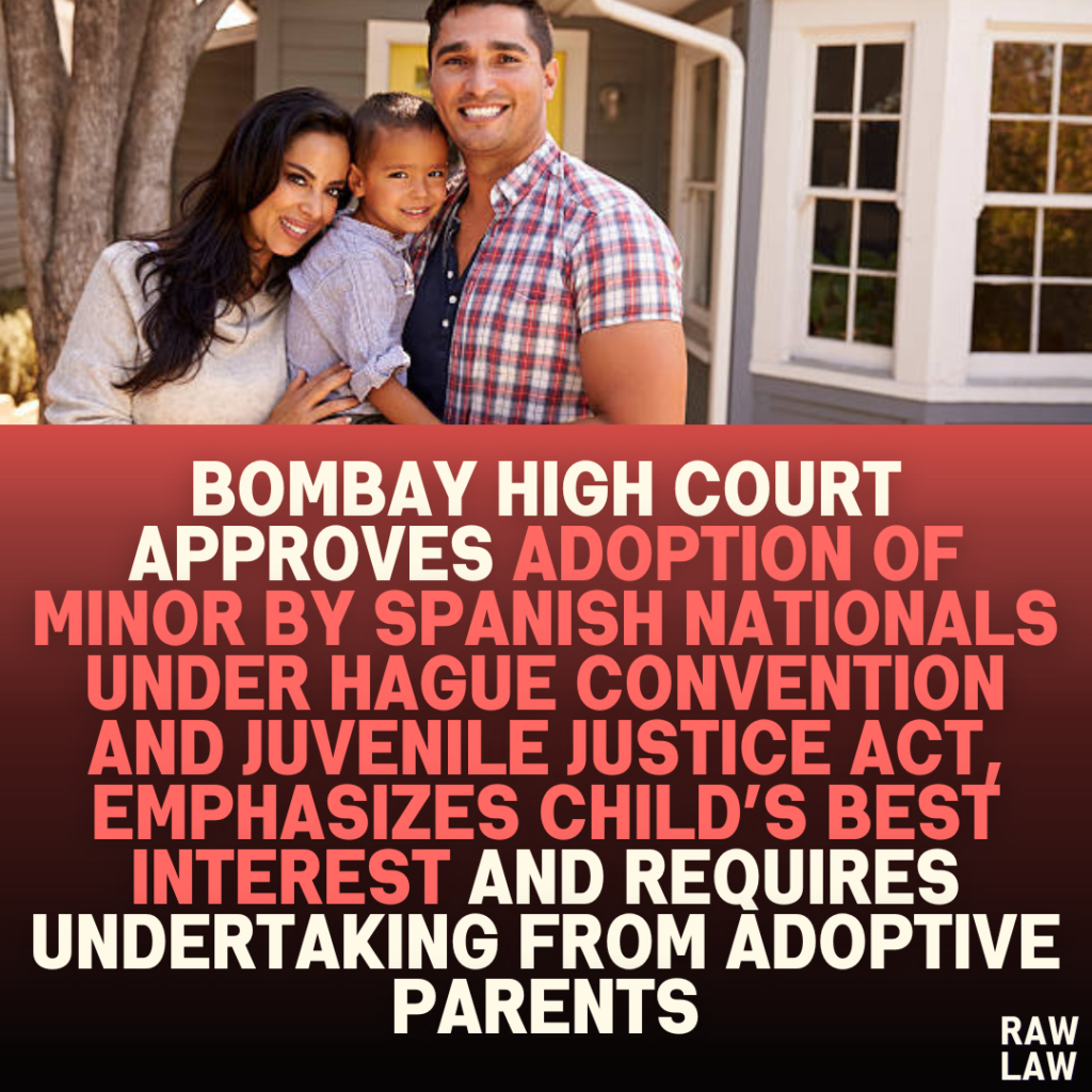 Bombay High Court Approves Adoption of Minor by Spanish Nationals Under Hague Convention and Juvenile Justice Act, Emphasizes Child’s Best Interest and Requires Undertaking from Adoptive Parents