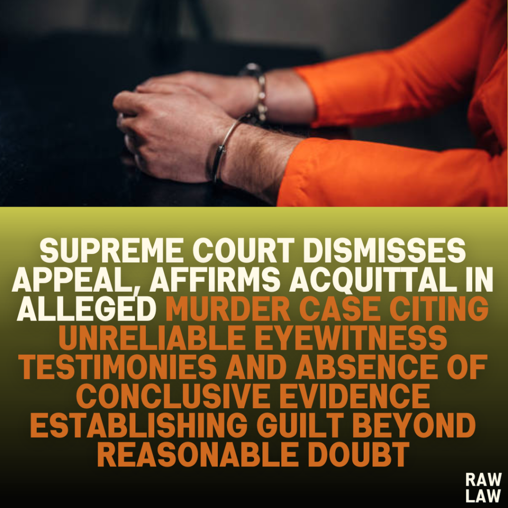 Supreme Court Dismisses Appeal, Affirms Acquittal in Alleged Murder Case Citing Unreliable Eyewitness Testimonies and Absence of Conclusive Evidence Establishing Guilt Beyond Reasonable Doubt