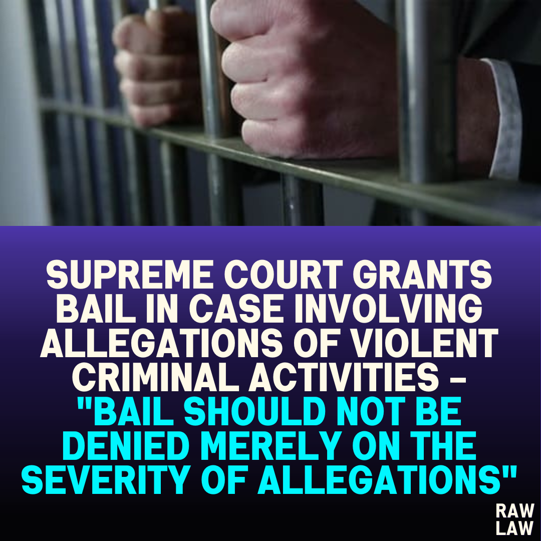 Supreme Court Grants Bail in Case Involving Allegations of Violent Criminal Activities - "Bail Should Not Be Denied Merely on the Severity of Allegations"