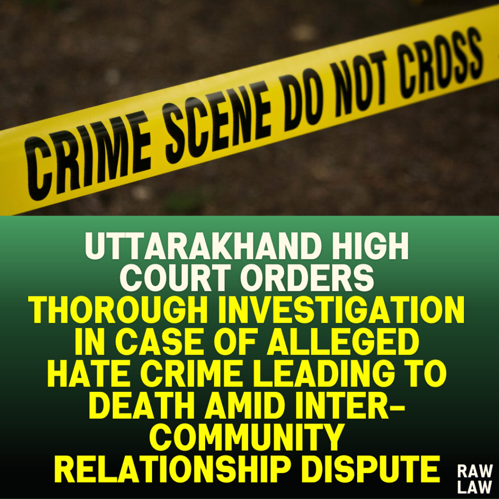 Uttarakhand High Court Orders Thorough Investigation in Case of Alleged Hate Crime Leading to Death Amid Inter-Community Relationship Dispute