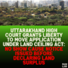 Uttarakhand High Court Grants Liberty to Move Application Under Land Ceiling Act: No Show Cause Notice Issued Before Declaring Land Surplus